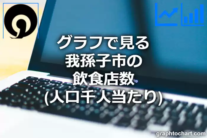 グラフで見る我孫子市の飲食店数（人口千人当たり）は多い？少い？(推移グラフと比較)