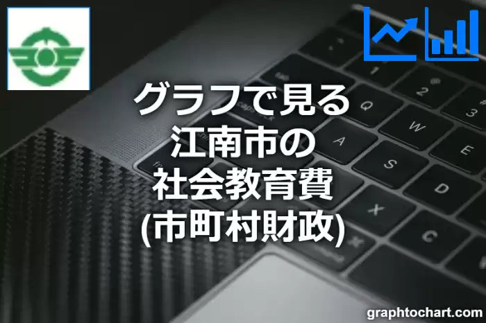 グラフで見る江南市の社会教育費は高い？低い？(推移グラフと比較)