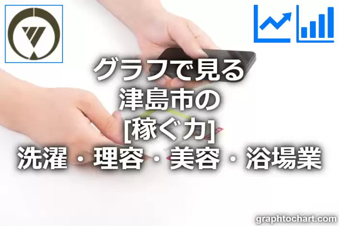 グラフで見る津島市の洗濯・理容・美容・浴場業の「稼ぐ力」は高い？低い？(推移グラフと比較)
