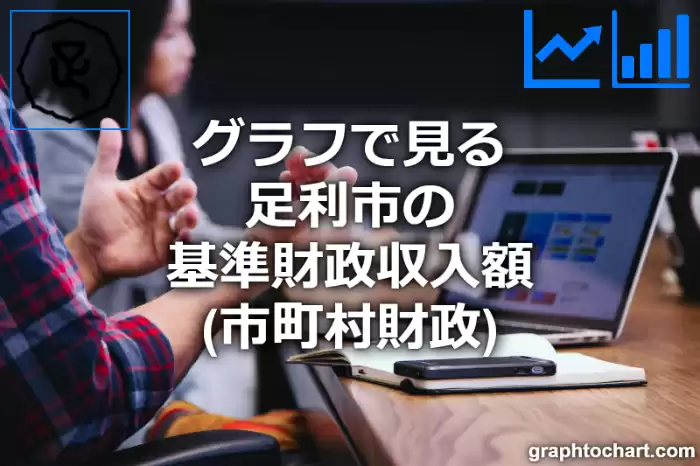 グラフで見る足利市の基準財政収入額は高い？低い？(推移グラフと比較)