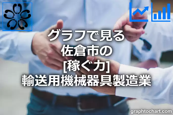 グラフで見る佐倉市の輸送用機械器具製造業の「稼ぐ力」は高い？低い？(推移グラフと比較)