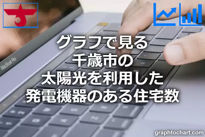 グラフで見る千歳市の太陽光を利用した発電機器のある住宅数は多い？少い？(推移グラフと比較)