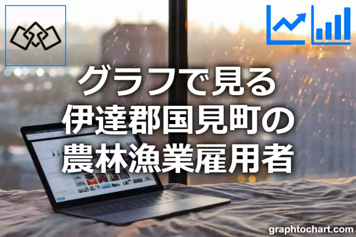 グラフで見る伊達郡国見町の農林漁業雇用者は多い？少い？(推移グラフと比較)