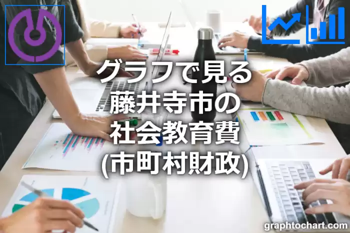 グラフで見る藤井寺市の社会教育費は高い？低い？(推移グラフと比較)