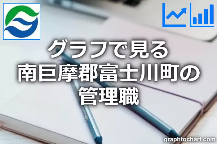 グラフで見る南巨摩郡富士川町の管理職は多い？少い？(推移グラフと比較)