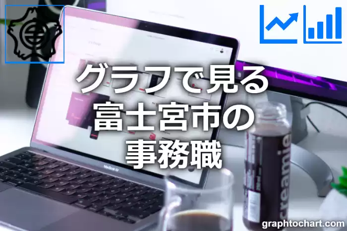 グラフで見る富士宮市の事務職は多い？少い？(推移グラフと比較)