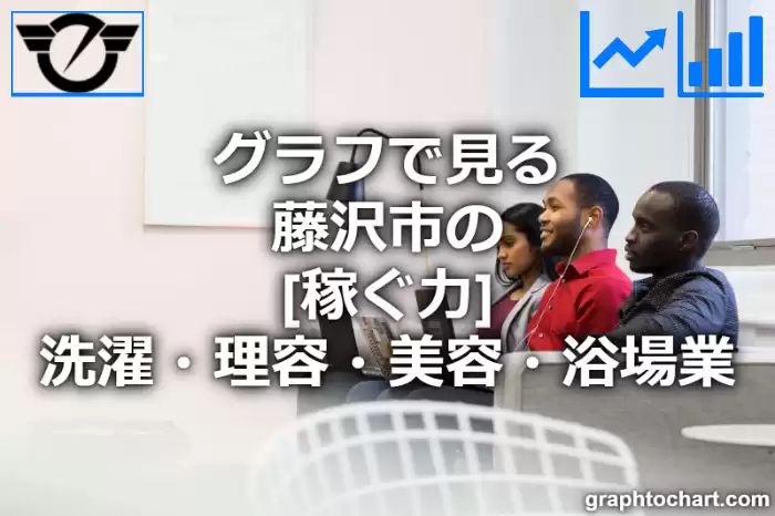 グラフで見る藤沢市の洗濯・理容・美容・浴場業の「稼ぐ力」は高い？低い？(推移グラフと比較)