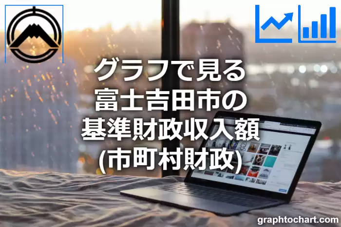 グラフで見る富士吉田市の基準財政収入額は高い？低い？(推移グラフと比較)