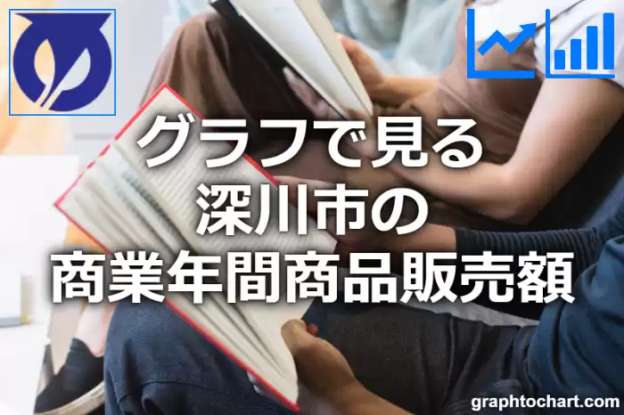 グラフで見る深川市の商業年間商品販売額は高い？低い？(推移グラフと比較)