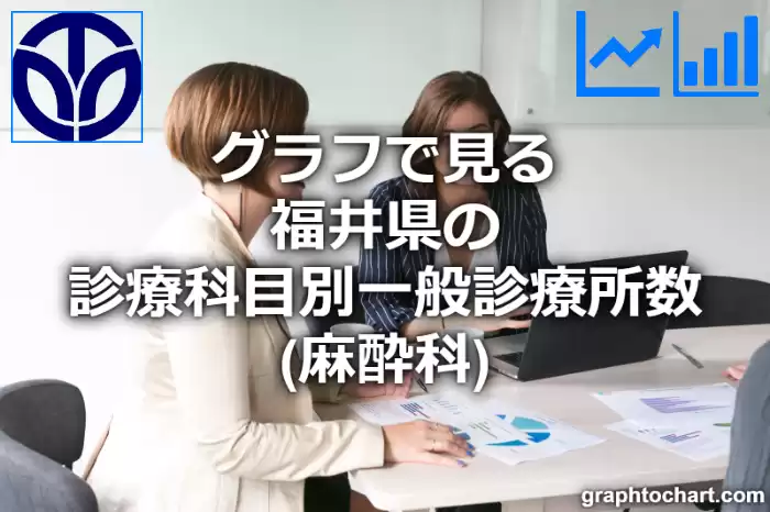 グラフで見る福井県の診療科目別一般診療所数（麻酔科）は多い？少い？(推移グラフと比較)