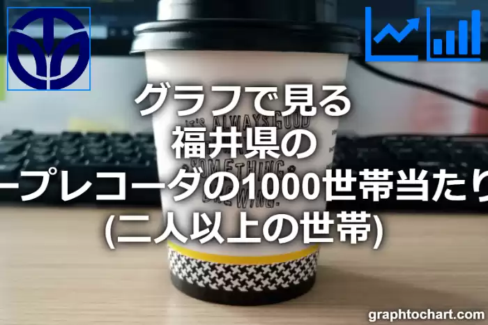 グラフで見る福井県のビデオテープレコーダの1000世帯当たり所有数量（二人以上の世帯）は多い？少い？(推移グラフと比較)