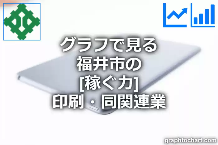 グラフで見る福井市の印刷・同関連業の「稼ぐ力」は高い？低い？(推移グラフと比較)