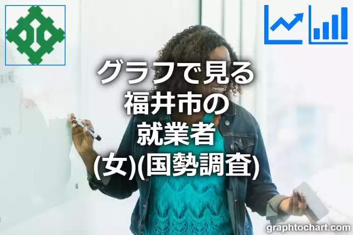 グラフで見る福井市の就業者（女）は多い？少い？(推移グラフと比較)