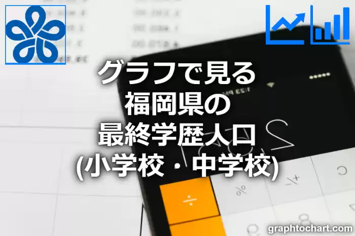 グラフで見る福岡県の最終学歴人口（小学校・中学校）は多い？少い？(推移グラフと比較)
