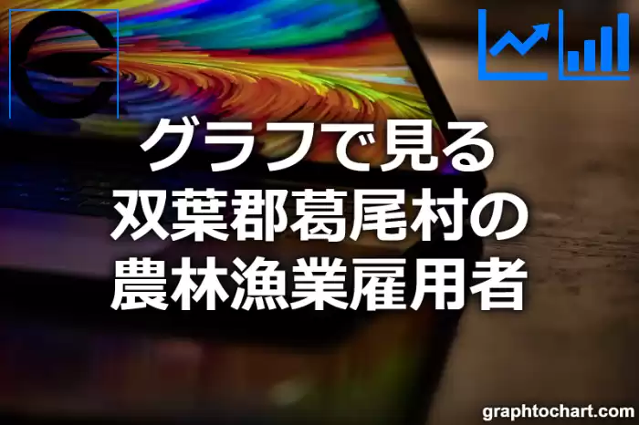 グラフで見る双葉郡葛尾村の農林漁業雇用者は多い？少い？(推移グラフと比較)