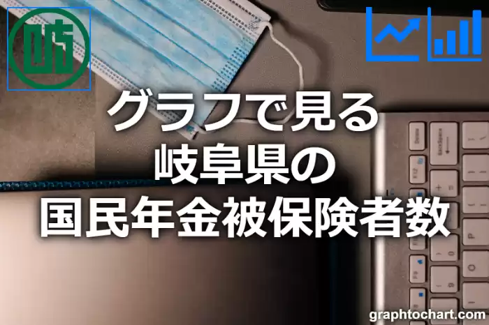 グラフで見る岐阜県の国民年金被保険者数は多い？少い？(推移グラフと比較)