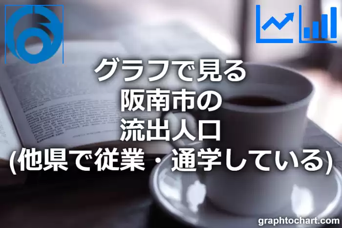 グラフで見る阪南市の流出人口（他県で従業・通学している人口）は多い？少い？(推移グラフと比較)