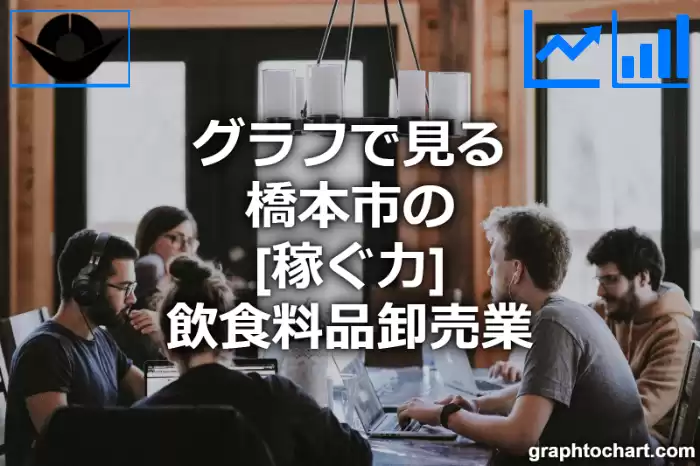 グラフで見る橋本市の飲食料品卸売業の「稼ぐ力」は高い？低い？(推移グラフと比較)