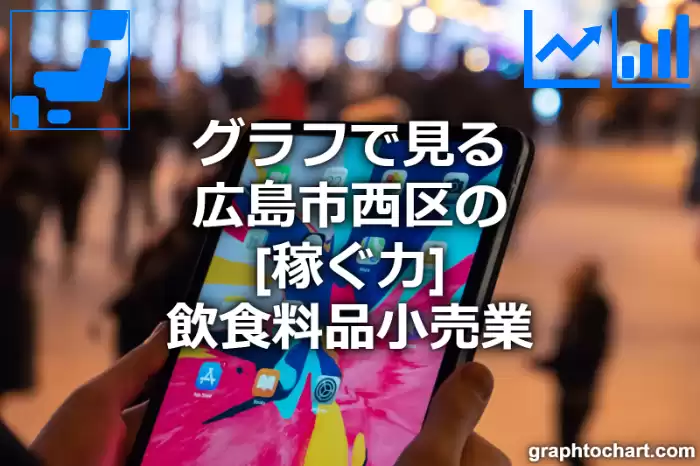 グラフで見る広島市西区の飲食料品小売業の「稼ぐ力」は高い？低い？(推移グラフと比較)