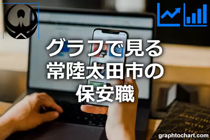 グラフで見る常陸太田市の保安職は多い？少い？(推移グラフと比較)