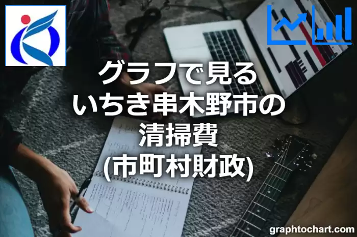 グラフで見るいちき串木野市の清掃費は高い？低い？(推移グラフと比較)