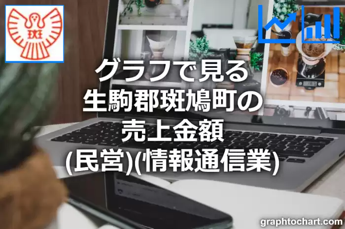 グラフで見る生駒郡斑鳩町の情報通信業の売上金額（民営）は高い？低い？(推移グラフと比較)