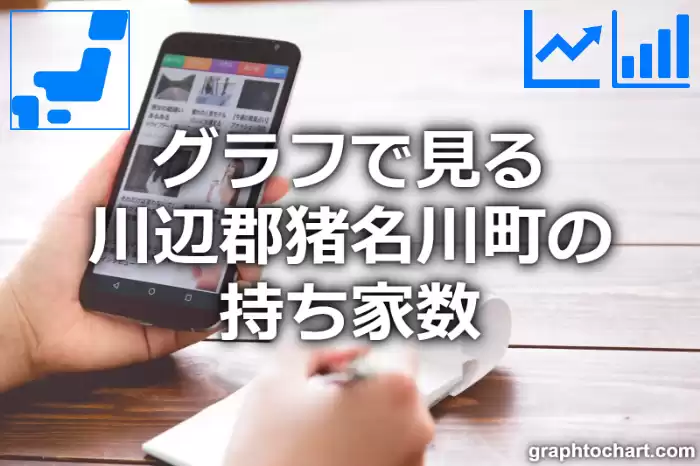 グラフで見る川辺郡猪名川町の持ち家数は多い？少い？(推移グラフと比較)