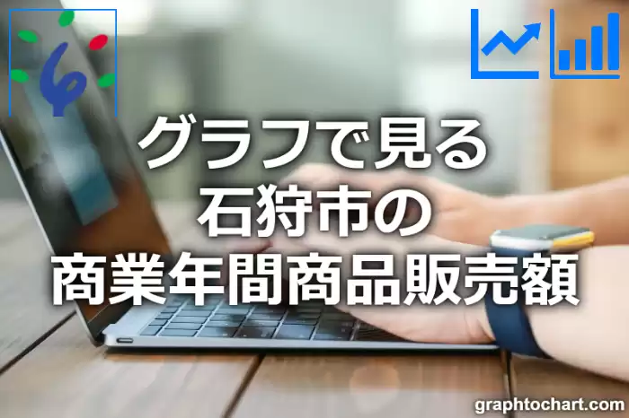 グラフで見る石狩市の商業年間商品販売額は高い？低い？(推移グラフと比較)