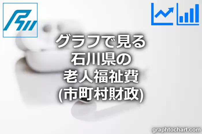 グラフで見る石川県の老人福祉費は高い？低い？(推移グラフと比較)