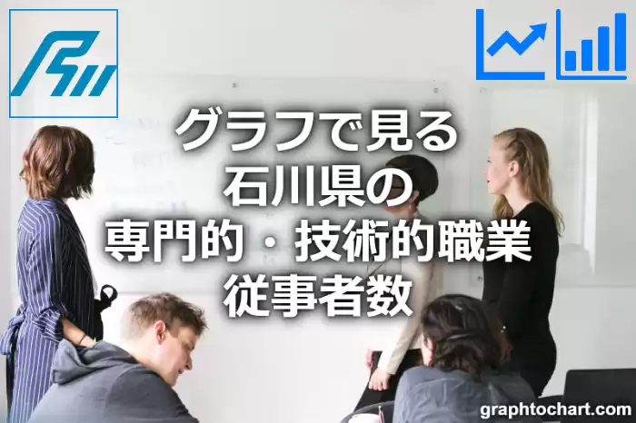 グラフで見る石川県の専門的・技術的職業従事者数は多い？少い？(推移グラフと比較)