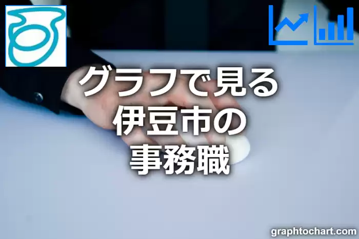 グラフで見る伊豆市の事務職は多い？少い？(推移グラフと比較)