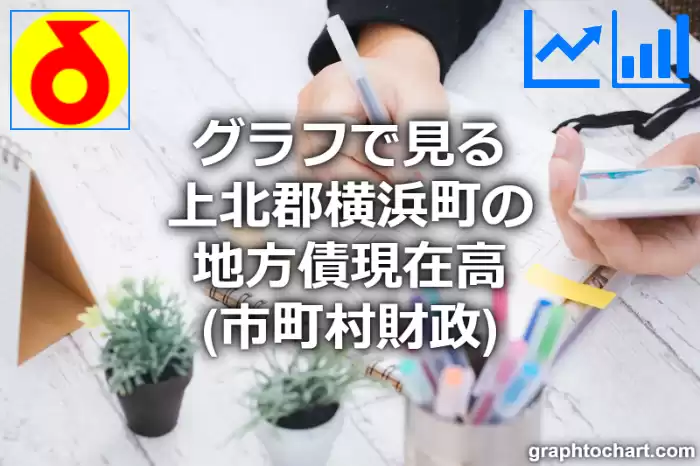 グラフで見る上北郡横浜町の地方債現在高は高い？低い？(推移グラフと比較)