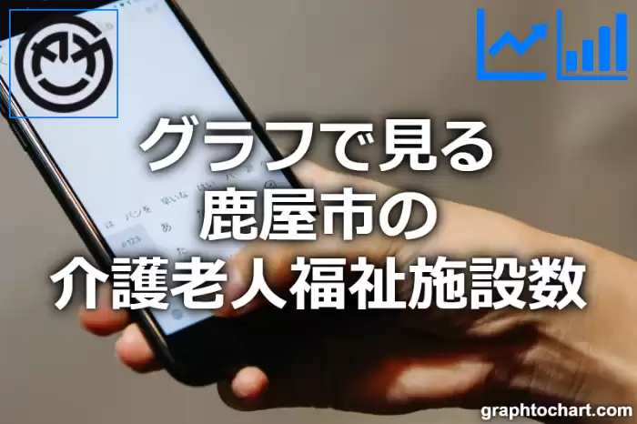 グラフで見る鹿屋市の介護老人福祉施設数は多い？少い？(推移グラフと比較)