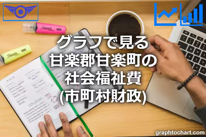 グラフで見る甘楽郡甘楽町の社会福祉費は高い？低い？(推移グラフと比較)