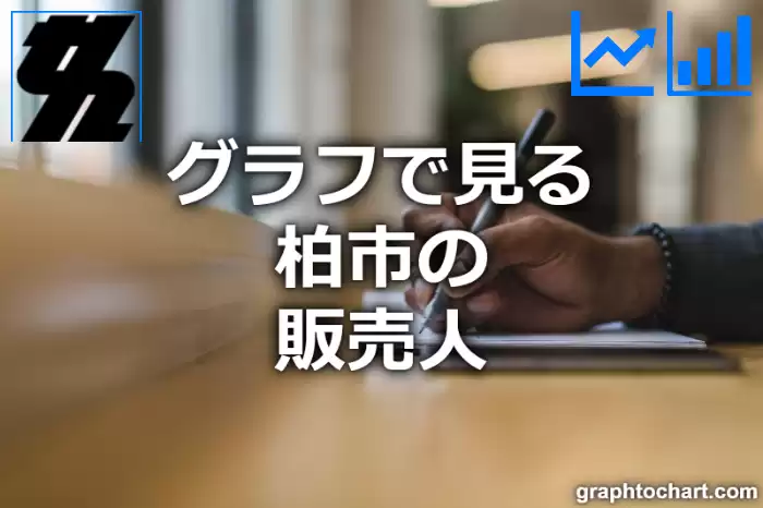 グラフで見る柏市の販売人は多い？少い？(推移グラフと比較)