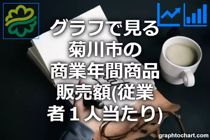 グラフで見る菊川市の商業年間商品販売額（従業者１人当たり）は高い？低い？(推移グラフと比較)