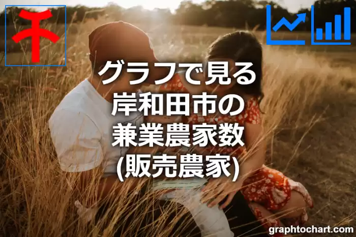 グラフで見る岸和田市の兼業農家数（販売農家）は多い？少い？(推移グラフと比較)