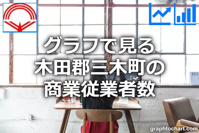 グラフで見る木田郡三木町の商業従業者数は多い？少い？(推移グラフと比較)