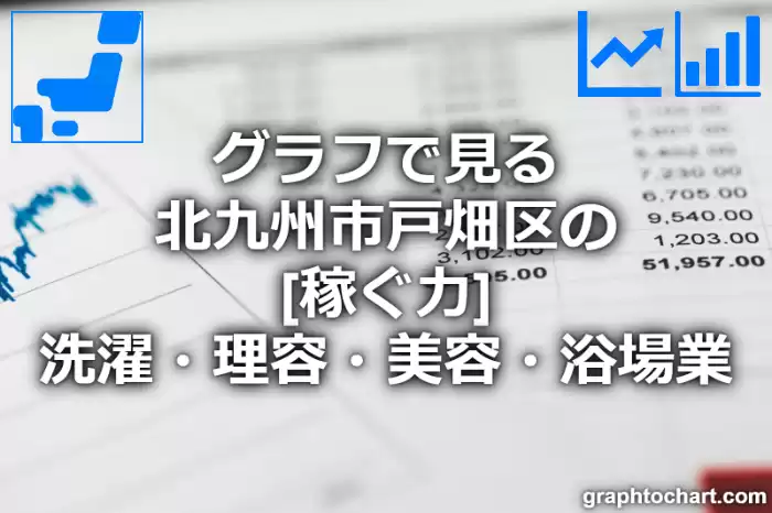 グラフで見る北九州市戸畑区の洗濯・理容・美容・浴場業の「稼ぐ力」は高い？低い？(推移グラフと比較)