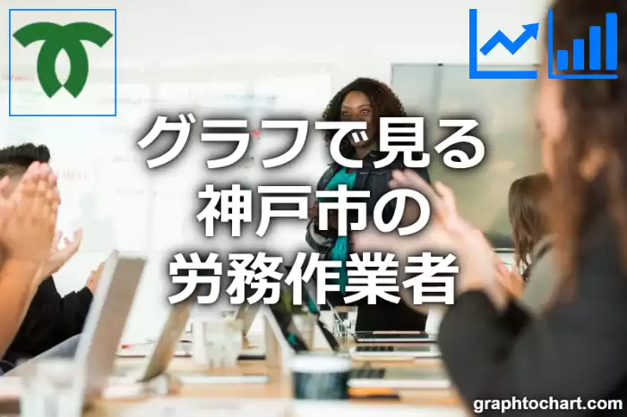 グラフで見る神戸市の労務作業者は多い？少い？(推移グラフと比較)