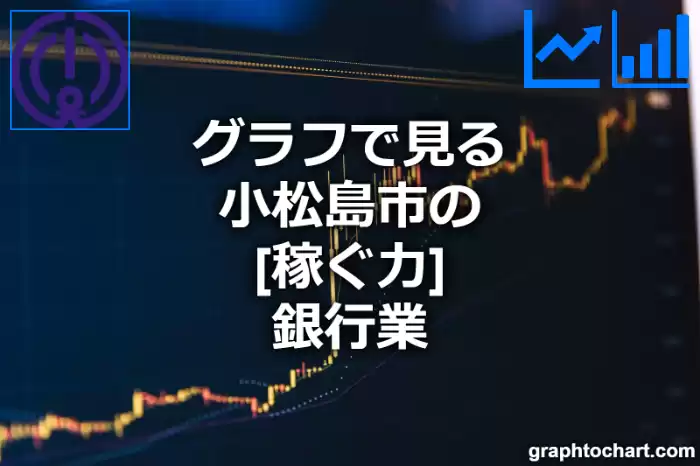 グラフで見る小松島市の銀行業の「稼ぐ力」は高い？低い？(推移グラフと比較)