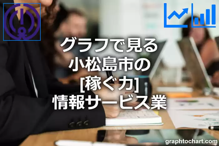 グラフで見る小松島市の情報サービス業の「稼ぐ力」は高い？低い？(推移グラフと比較)