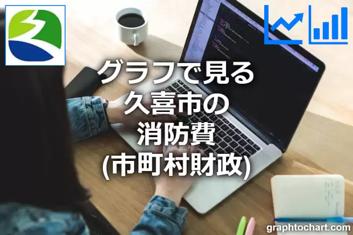 グラフで見る久喜市の消防費は高い？低い？(推移グラフと比較)