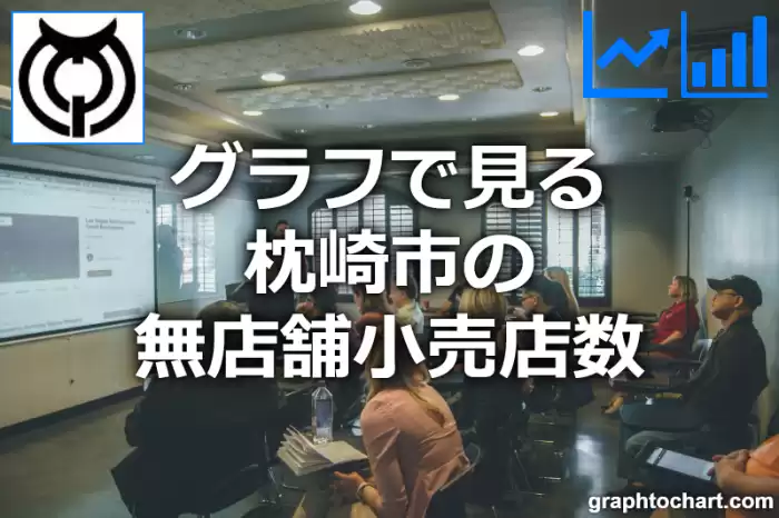 グラフで見る枕崎市の無店舗小売店数は多い？少い？(推移グラフと比較)