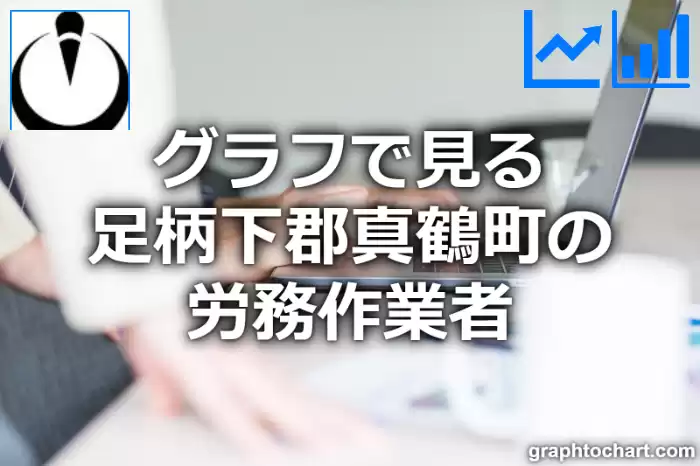 グラフで見る足柄下郡真鶴町の労務作業者は多い？少い？(推移グラフと比較)