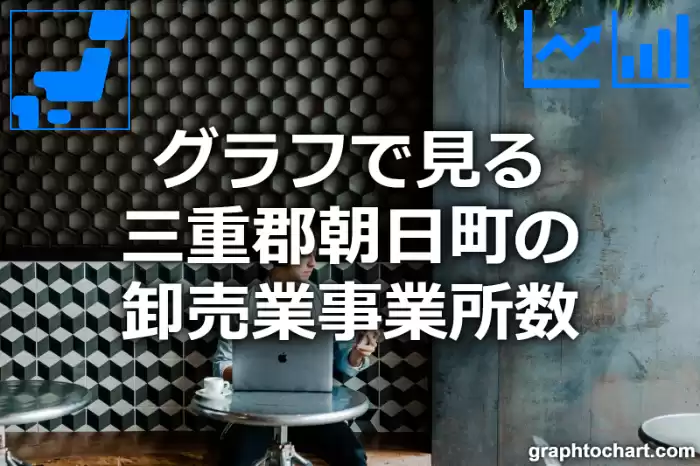 グラフで見る三重郡朝日町の卸売業事業所数は多い？少い？(推移グラフと比較)