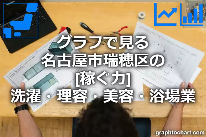 グラフで見る名古屋市瑞穂区の洗濯・理容・美容・浴場業の「稼ぐ力」は高い？低い？(推移グラフと比較)