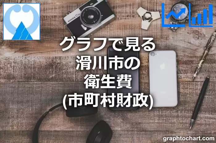 グラフで見る滑川市の衛生費は高い？低い？(推移グラフと比較)