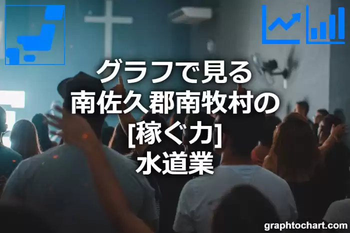 グラフで見る南佐久郡南牧村の水道業の「稼ぐ力」は高い？低い？(推移グラフと比較)