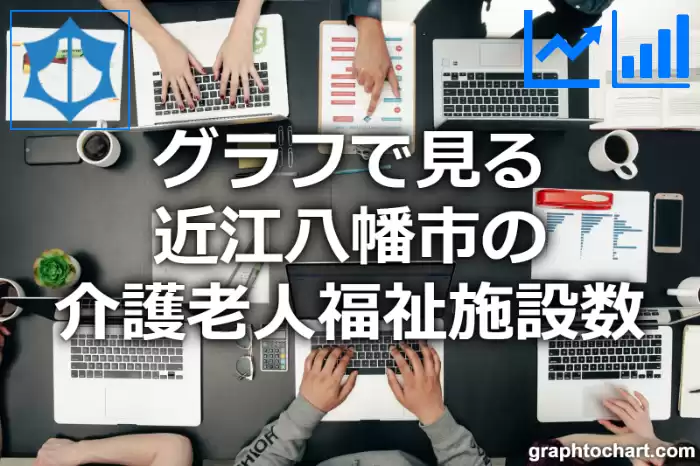 グラフで見る近江八幡市の介護老人福祉施設数は多い？少い？(推移グラフと比較)